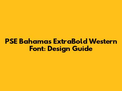 PSE Bahamas ExtraBold Western Font: Design Guide