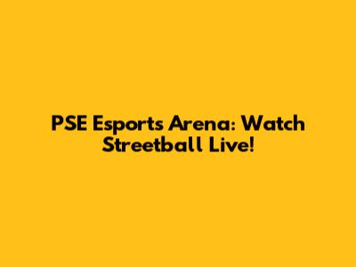 PSE Esports Arena: Watch Streetball Live!
