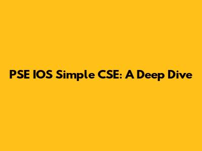 PSE IOS Simple CSE: A Deep Dive