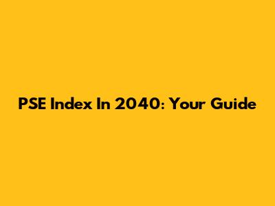 PSE Index In 2040: Your Guide