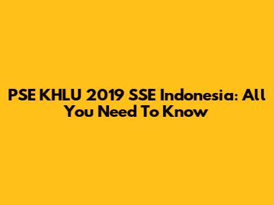 PSE KHLU 2019 SSE Indonesia: All You Need To Know