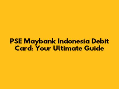 PSE Maybank Indonesia Debit Card: Your Ultimate Guide