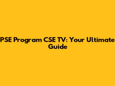 PSE Program CSE TV: Your Ultimate Guide