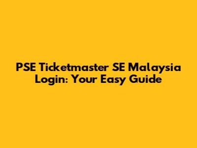 PSE Ticketmaster SE Malaysia Login: Your Easy Guide