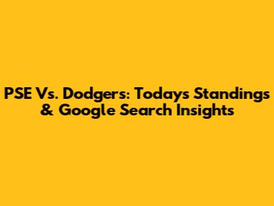 PSE Vs. Dodgers: Today's Standings & Google Search Insights
