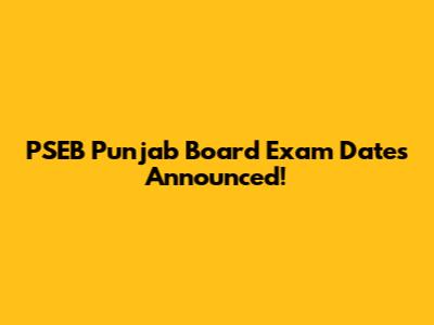 PSEB Punjab Board Exam Dates Announced!