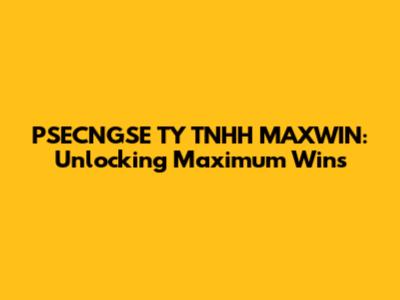 PSECNGSE TY TNHH MAXWIN: Unlocking Maximum Wins