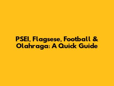 PSEI, Flagsese, Football & Olahraga: A Quick Guide