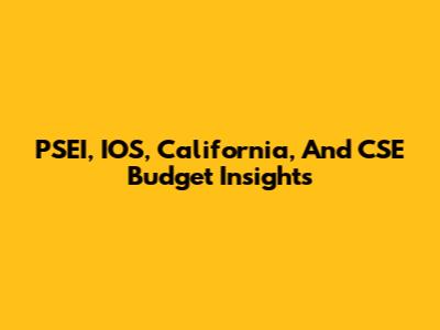 PSEI, IOS, California, And CSE Budget Insights