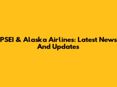 PSEI & Alaska Airlines: Latest News And Updates