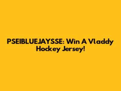 PSEIBLUEJAYSSE: Win A Vladdy Hockey Jersey!