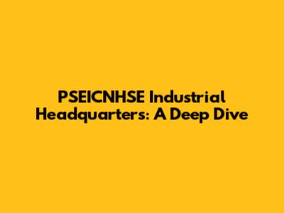 PSEICNHSE Industrial Headquarters: A Deep Dive