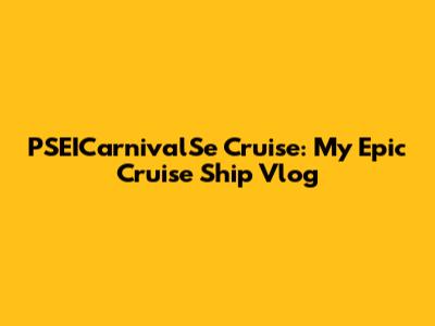 PSEICarnivalSe Cruise: My Epic Cruise Ship Vlog