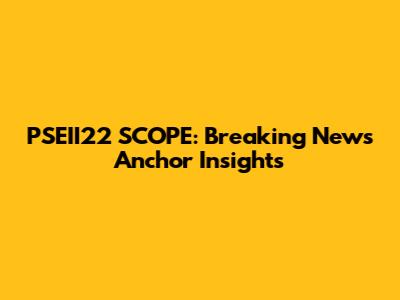 PSEII22 SCOPE: Breaking News Anchor Insights