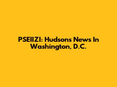 PSEIIZI: Hudson's News In Washington, D.C.