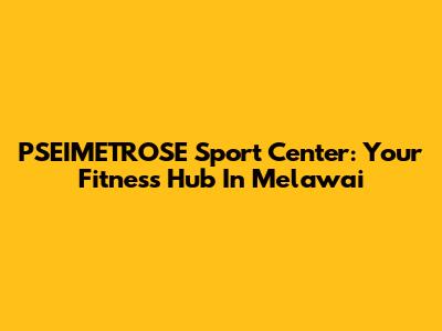 PSEIMETROSE Sport Center: Your Fitness Hub In Melawai