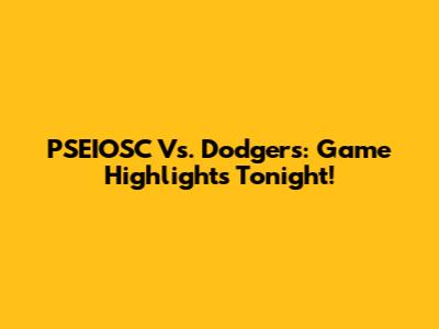PSEIOSC Vs. Dodgers: Game Highlights Tonight!