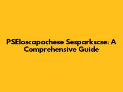 PSEIoscapachese Sesparkscse: A Comprehensive Guide
