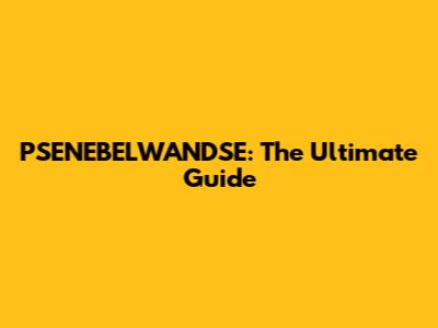 PSENEBELWANDSE: The Ultimate Guide