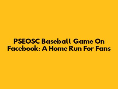 PSEOSC Baseball Game On Facebook: A Home Run For Fans