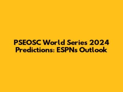 PSEOSC World Series 2024 Predictions: ESPN's Outlook
