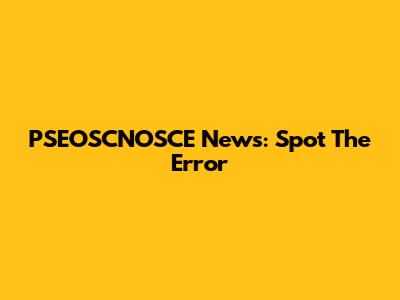 PSEOSCNOSCE News: Spot The Error