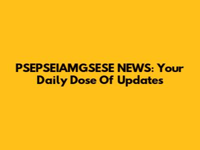 PSEPSEIAMGSESE NEWS: Your Daily Dose Of Updates