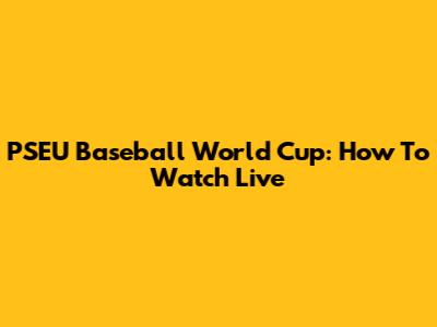 PSEU Baseball World Cup: How To Watch Live
