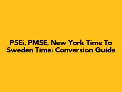 PSEi, PMSE, New York Time To Sweden Time: Conversion Guide