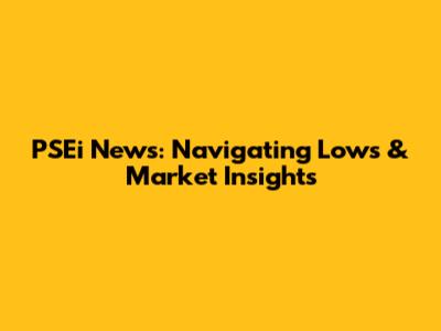PSEi News: Navigating Lows & Market Insights