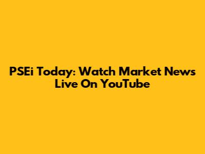 PSEi Today: Watch Market News Live On YouTube