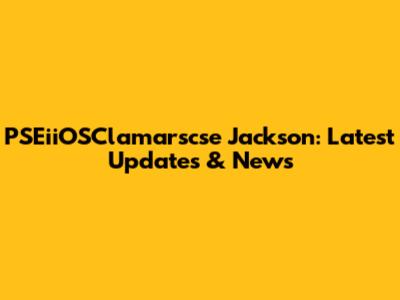PSEiiOSClamarscse Jackson: Latest Updates & News