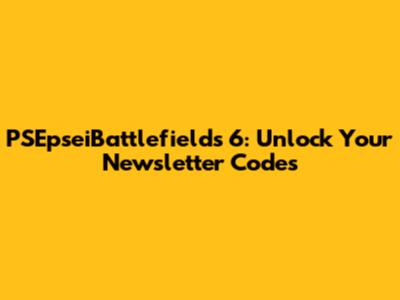 PSEpseiBattlefields 6: Unlock Your Newsletter Codes