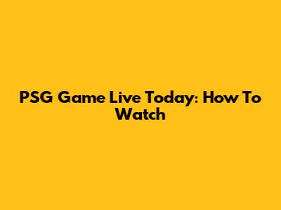 PSG Game Live Today: How To Watch