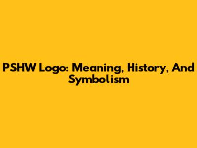 PSHW Logo: Meaning, History, And Symbolism