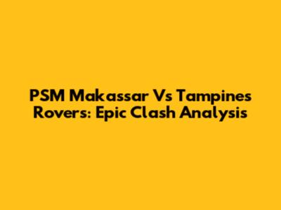 PSM Makassar Vs Tampines Rovers: Epic Clash Analysis