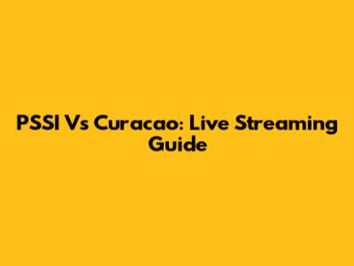 PSSI Vs Curacao: Live Streaming Guide