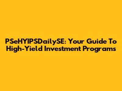 PSeHYIPSDailySE: Your Guide To High-Yield Investment Programs