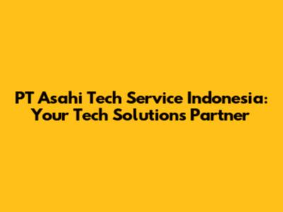 PT Asahi Tech Service Indonesia: Your Tech Solutions Partner