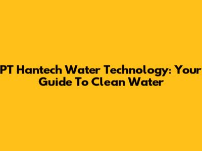 PT Hantech Water Technology: Your Guide To Clean Water