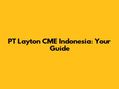 PT Layton CME Indonesia: Your Guide