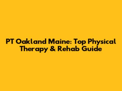 PT Oakland Maine: Top Physical Therapy & Rehab Guide