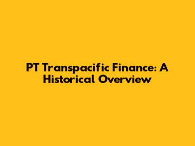 PT Transpacific Finance: A Historical Overview