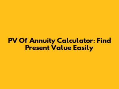 PV Of Annuity Calculator: Find Present Value Easily