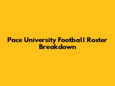 Pace University Football Roster Breakdown