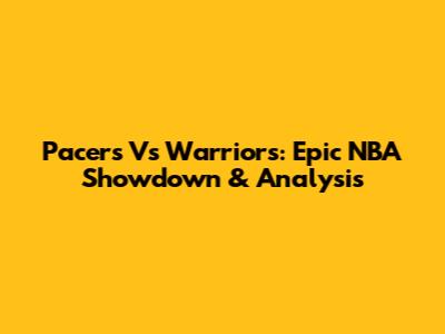 Pacers Vs Warriors: Epic NBA Showdown & Analysis