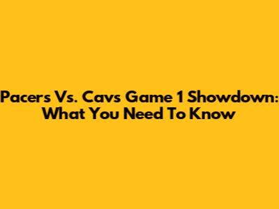 Pacers Vs. Cavs Game 1 Showdown: What You Need To Know