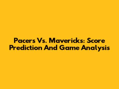Pacers Vs. Mavericks: Score Prediction And Game Analysis