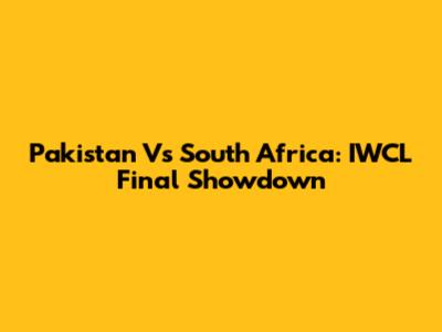 Pakistan Vs South Africa: IWCL Final Showdown