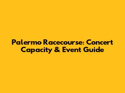 Palermo Racecourse: Concert Capacity & Event Guide